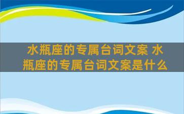 水瓶座的专属台词文案 水瓶座的专属台词文案是什么